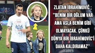 Zlatan;' Benim Bir Oğlum Var Ama Asla Benim Gibi Olmayacak. Dünya Bir Ibrahimovi