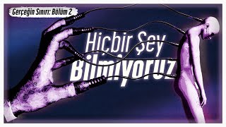Hi̇çbi̇r Şey Bi̇lmi̇yoruz - Gerçeğin Sınırı - Bölüm 2