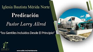 Los Gentiles Incluidos Desde El Principio | Pastor Larry Allred