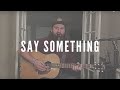 Say Something (Cover) Justin Timberlake ft.Chris Stapleton Mp3