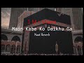 Main Kabe Ko Daikhu Ga - Hafiz Tahir Qadri (Slowed & Reverb)