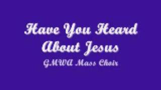 Watch Gmwa Mass Choir Have You Heard About Jesus video