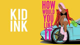 Watch Kid Ink How Would You Like It video