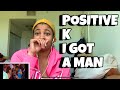 Positive K “ I got a man “ Reaction