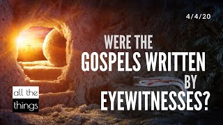 ATT#49 Were the Gospels Written by Eyewitnesses? || 4/4/2020