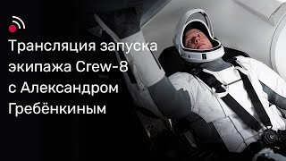 Трансляция Запуска Экипажа Сrew-8 С Александром Гребенкиным