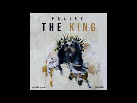 Adriaan Jacobs - Praise the King ft. Shaunray (Prod. AngelLaCienca)(Audio)