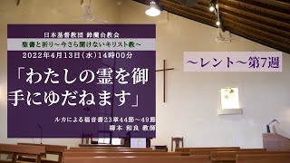 【聖書と祈り】今さら聞けないキリスト教―レント7「わたしの霊を御手にゆだねます」―2022/4/13(水)