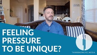 Feeling Pressure To Be Unique?