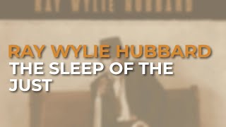 Watch Ray Wylie Hubbard The Sleep Of The Just video