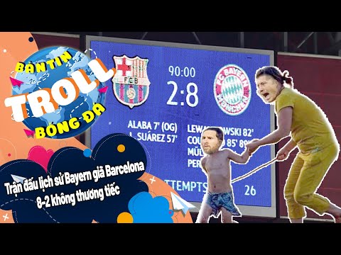 Bản tin Troll Bóng Đá ngày 15/8:Trận đấu lịch sử Bayern giã Barcelona 8-2 không thương tiếc