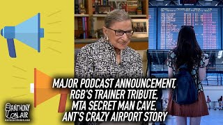 Major Podcast Announcement, RBG's Trainer Tribute, MTA Secret Man Cave, Ant's Crazy Airport Story