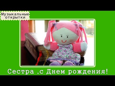 Поздравления с днём рождения музыкальные сестре Поздравления с днём рождения музыкальные сестре