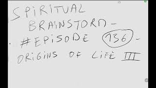 SPIRITUAL BRAINSTORM - EPISODE #136 - The origins of life III