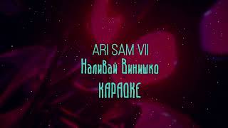 Ari Sam Vii - Наливай Винишко [Караоке]