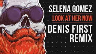 Selena Gomez - Look At Her Now (Denis First Remix)