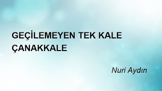 GEÇİLEMEYEN TEK KALE ÇANAKKALE - Nuri Aydın