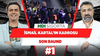 İsmail Kartal Kendi Kadrosunu Kurdu Serdar Ali Çelikler & Ali Ece Son Raund