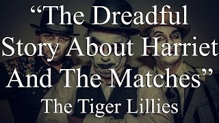 Watch Tiger Lillies The Dreadful Story About Harriet And The Matches Live video