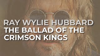Watch Ray Wylie Hubbard The Ballad Of The Crimson Kings video