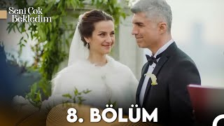 Seni Çok Bekledim 8. Bölüm (FULL HD)