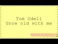 Tom Odell - Grow old with me (Lyrics)