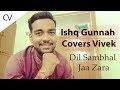 Ishq Gunaah | Dil Sambhal Jaa zara | Vocal By Covers Vivek | Yaseer Desai | Star Plus