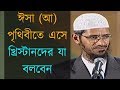ঈসা (আ) পৃথিবীতে এসে খ্রিস্টানদের যা বলবেন - Dr Zakir Naik Bangla Video