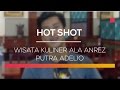 Wisata Kuliner Ala Anrez Putra Adelio - Hot Shot