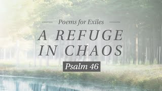 A Refuge in Chaos // Psalm 46