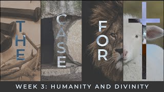 The Case for Christ - Week 3 - Humanity and Divinity