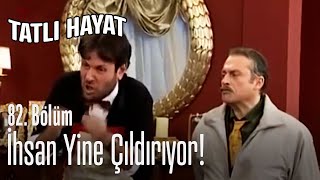 İhsan Yine Çıldırıyor - Tatlı Hayat 82. Bölüm