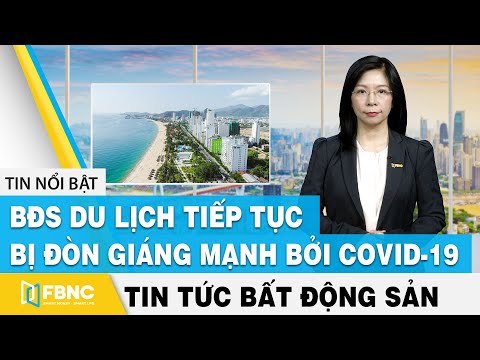 Tin tức bất động sản 22/5 | BĐS du lịch tiếp tục bị đòn giáng mạnh bởi covid-19 | FBNC