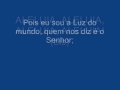 ALELUIA... POIS EU SOU A LUZ DO MUNDO... ALELUIA... POIS EU SOU A LUZ DO MUNDO...