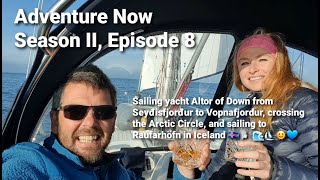 Adventure Now Season II Ep. 8. Sailing Altor of Down from Seydisfjordur and into the Arctic Circle!