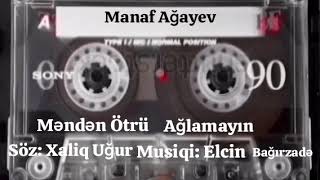 Manaf Ağayev Məndən Ötrü Ağlamayın Sözxaliq Uğur Musiqielcin Bağırzadə