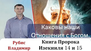 Каковы Наши Отношения С Богом?!. Книга Пророка Иезикииля 14 И 15   Главы.