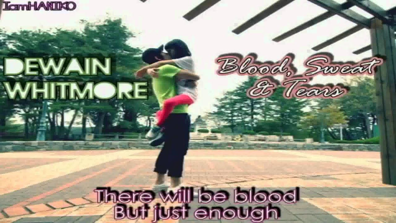 dewain whitmore blood sweat tears lyrics youtube dewain whitmore blood sweat tears lyrics youtube