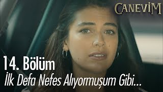 İlk defa nefes alıyormuşum gibi! - Canevim 14. Bölüm