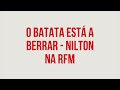 RFM - Nilton - o batata está a berrar
