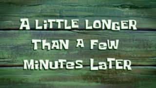 A little longer than a few minutes later/SpongeBob Time