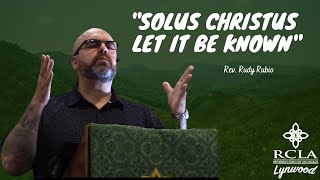 "Solus Christus Let It Be Known" Rev. Rudy Rubio July 10, 2022