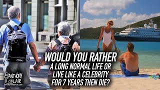 Would You Rather A Long Normal Life or Live Like A Celebrity For 7 Years Then Die?