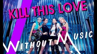 BLACKPINK - Kill This Love (#WITHOUTMUSIC Parody)