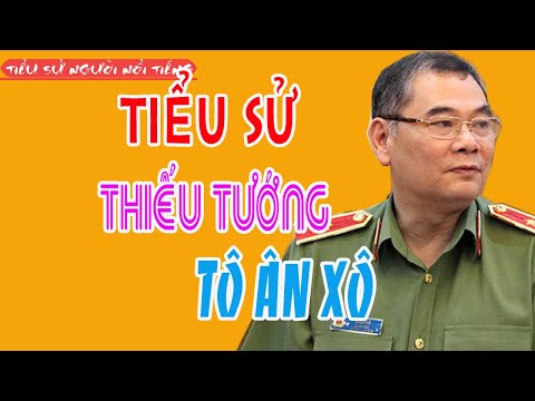 Tiểu sử Thiếu tướng TÔ ÂN XÔ - Chánh Văn phòng kiêm Người phát ngôn của Bộ Công an Việt Nam