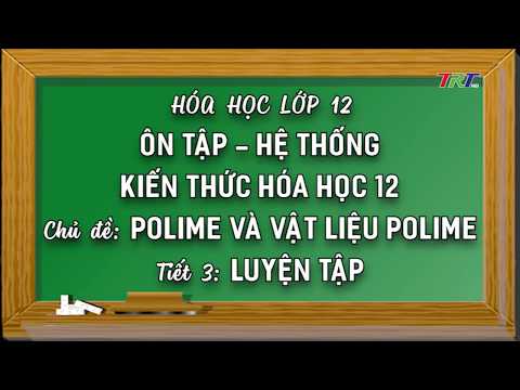 Hóa học 12: ÔN TẬP POLIME VÀ VẬT LIỆU POLIME TIẾT 3 LUYỆN TẬP