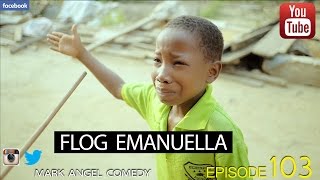 FLOG EMANUELLA (Mark Angel Comedy) (Episode 103)