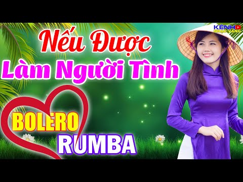 Rumba Bolero 2021 Đặc Sắc, Phối Mới Cực Chuẩn, Hay Từ Đầu Làng Cuối Xóm - LK Nếu Được Làm Người Tình