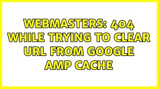 Webmasters 404 While Trying To Clear Url From Google Amp Cache