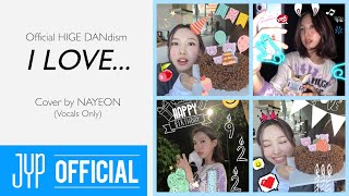 “I LOVE... ( HIGE DANdism)” Cover by NAYEON-Vocals Only